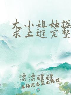 大小姐她总是不求上进完整