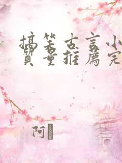 搞笑古言小说高质量推荐完结