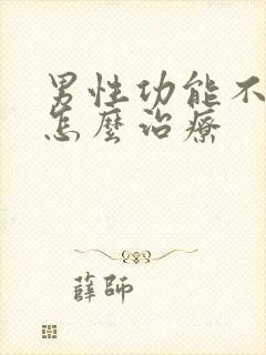 男性功能不勃起怎么治疗