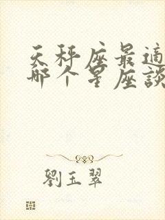 天秤座最适合和哪个星座谈恋爱