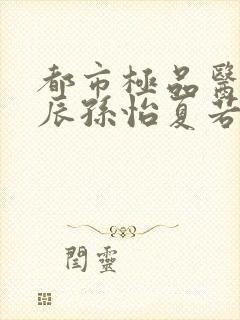 都市极品医神叶辰孙怡夏若雪小说精校