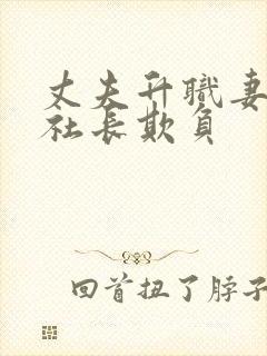 丈夫升职妻子被社长欺负