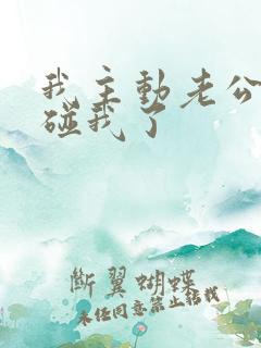 我主动老公都不碰我了