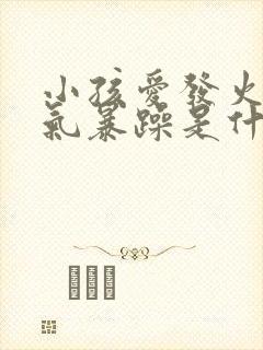 小孩爱发火 脾气暴躁是什么病症