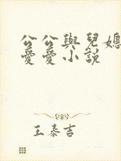 公公与儿媳妇的爱爱小说