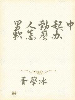 男人勃起中途疲软怎么办