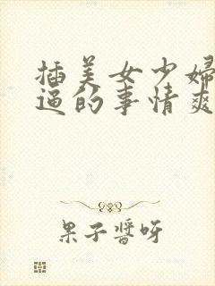 插美女少妇同事逼的事情爽