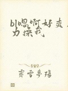 bl嗯啊好爽用力操我