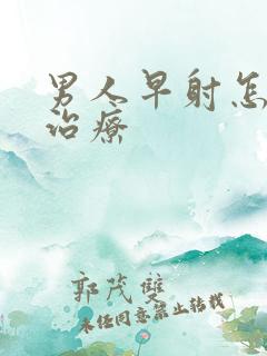 男人早射怎么办治疗