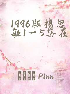 1996版杨思敏1一5集在线观看