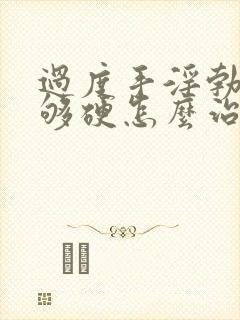 过度手淫勃起不够硬怎么治