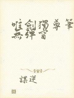 唯剑独尊笔趣阁无弹窗