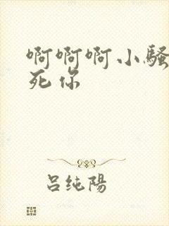 啊啊啊小骚货操死你