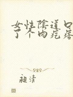 女性阴道口上长了个肉疙瘩怎么回事