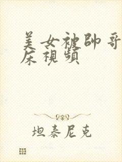 美女被帅哥玩上床视频