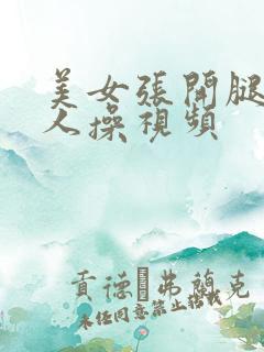 美女张开腿让男人操视频