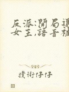 反派:开局退婚女主,语音被偷听