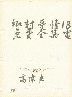 乡村爱情18部免费全集电视剧大全