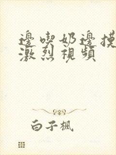 边吃奶边摸下面激烈视频