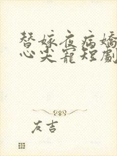 替嫁夜病娇老公心尖宠短剧