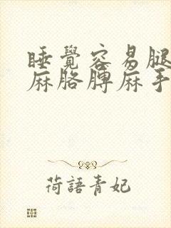 睡觉容易腿麻脚麻胳膊麻手麻