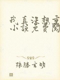 我真没想重生啊小说免费阅读无弹窗