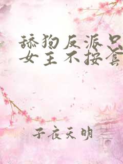 舔狗反派只想狗女主不按套路走小说
