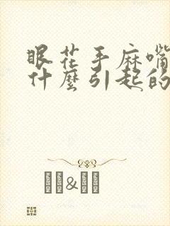 眼花手麻嘴麻是什么引起的?