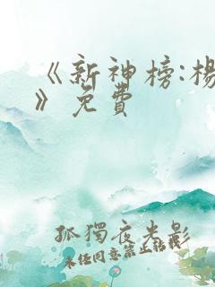 《新神榜:杨戬》免费