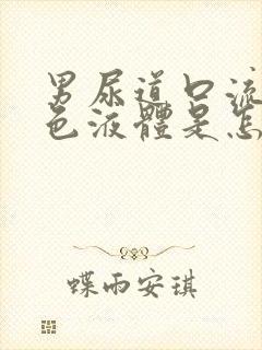 男尿道口流出黄色液体是怎么回事