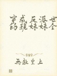 穿成反派世子爷的亲妹妹全文免费阅读