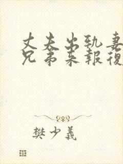 丈夫出轨妻子找兄弟来报复