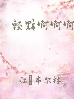 轻点啊啊啊好爽