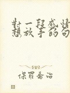 对一段感情失望想放手的句子