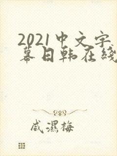 2021中文字幕日韩在线播放