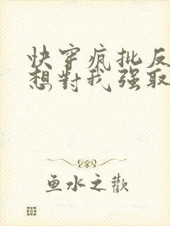 快穿疯批反派总想对我强取豪夺