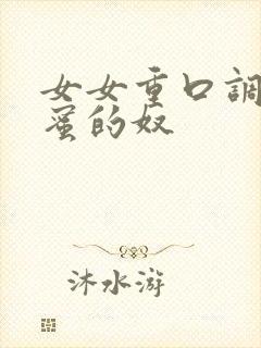 女女重口调教闺蜜的奴