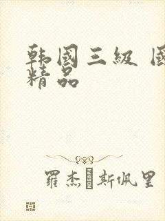 韩国三级 国产精品