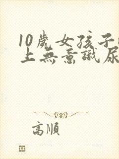 10岁女孩子晚上无意识尿床