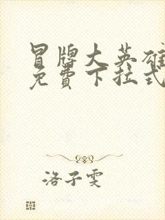 冒牌大英雄漫画免费下拉式六漫画