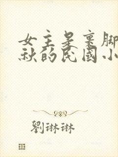 女主是裹脚沈韵秋的民国小说