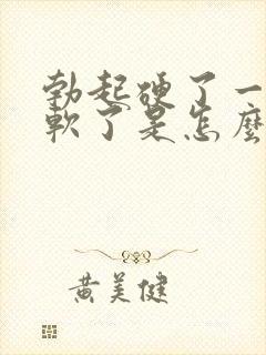 勃起硬了一会就软了是怎么回事