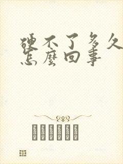 硬不了多久就软怎么回事