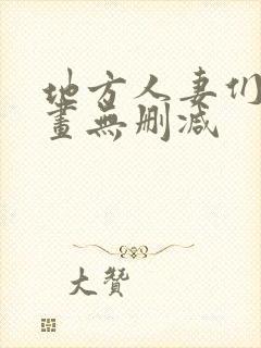 地方人妻们韩漫画无删减