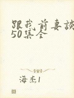 跟我前妻谈恋爱50集全