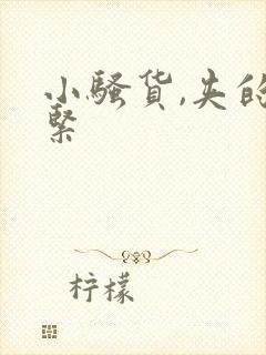 小骚货,夹的真紧