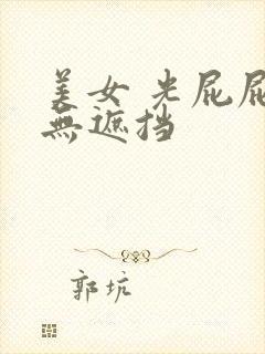 美女 光屁屁 无遮挡