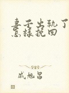 妻子出轨了丈夫怎样挽回