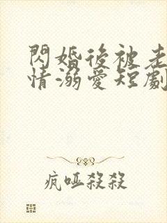 闪婚后被老公深情溺爱短剧免费观看