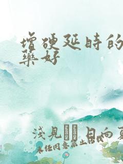 增硬延时的什么药好